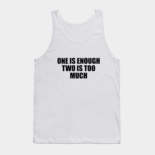 One is enough two is too much Tank Top by BL4CK&WH1TE 